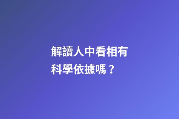 解讀人中看相有科學依據嗎？